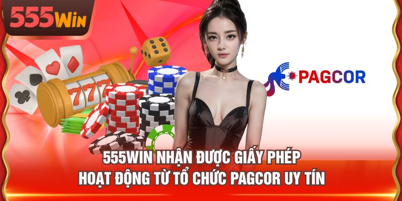 555WIN nhận được giấy phép hoạt động từ tổ chức PAGCOR uy tín