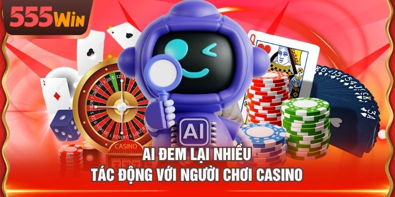 AI đem lại nhiều tác động với người chơi Casino