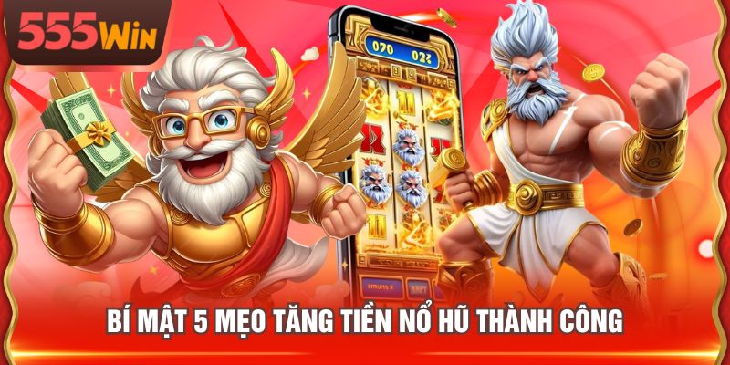Bí mật 5 mẹo tăng tiền nổ hũ thành công