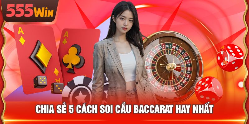 Chia sẻ 5 cách soi cầu Baccarat hay nhất