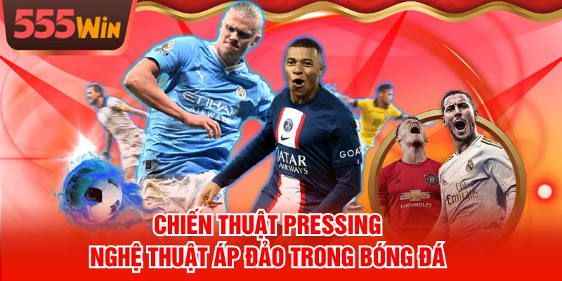 Chiến Thuật Pressing - Nghệ Thuật Áp Đảo Trong Bóng Đá