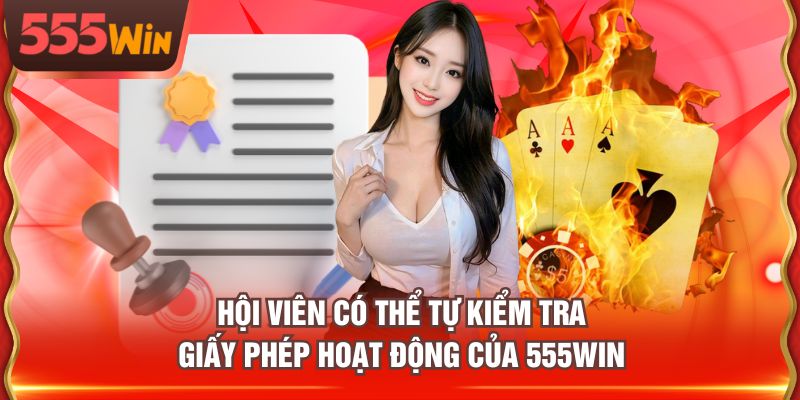 Hội viên có thể tự kiểm tra giấy phép hoạt động của 555WIN