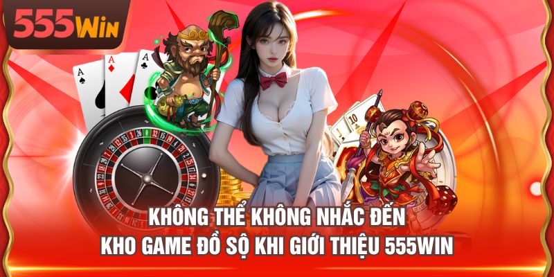 Không thể không nhắc đến kho game đồ sộ khi giới thiệu 555WIN