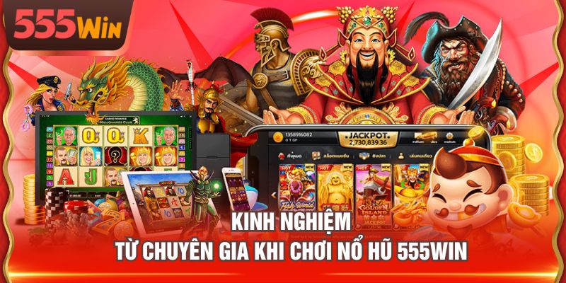 Kinh nghiệm từ chuyên gia khi chơi Nổ Hũ 555WIN