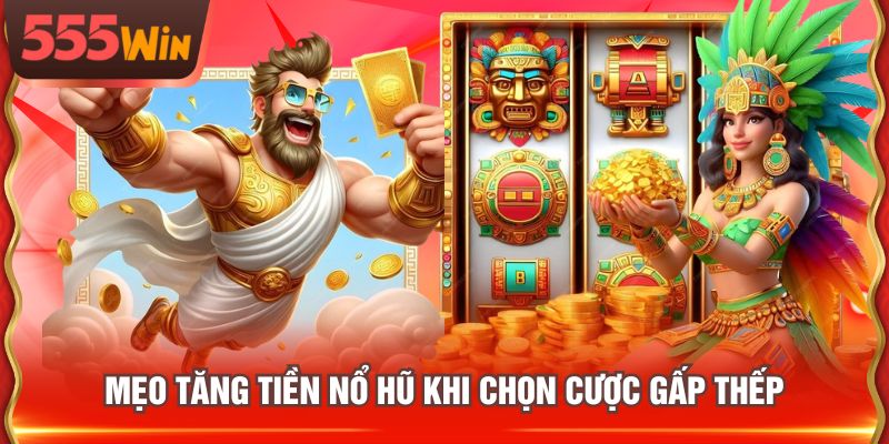 Mẹo tăng tiền nổ hũ khi chọn cược gấp thếp