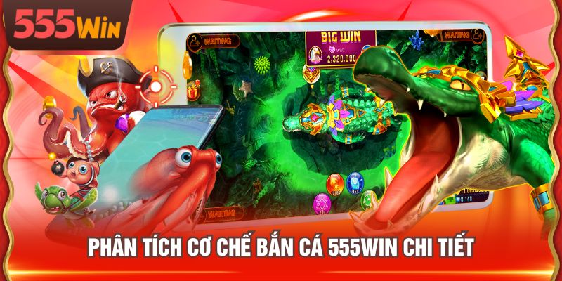 Phân tích cơ chế bắn cá 555WIN chi tiết