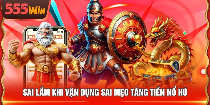 Sai lầm khi vận dụng sai mẹo tăng tiền nổ hũ